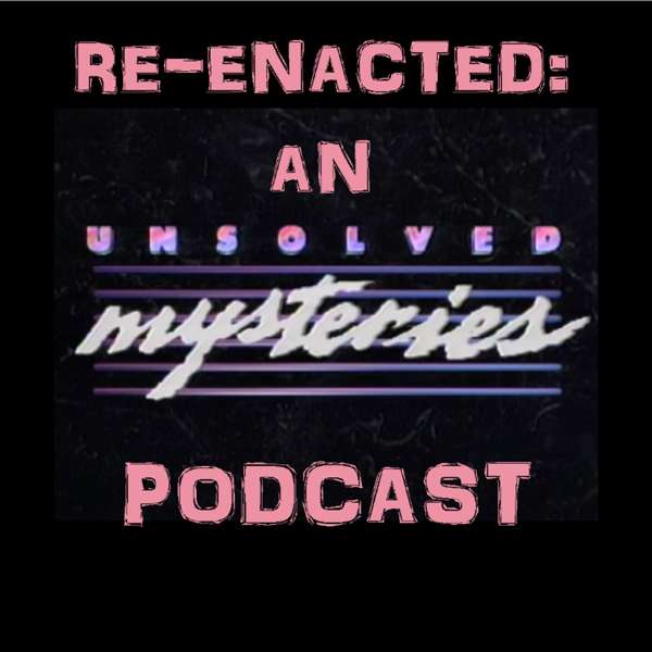 Re-Enacted: An Unsolved Mysteries Podcast