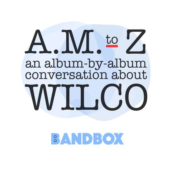 A.M. to Z: An Album-by-Album Conversation About Wilco