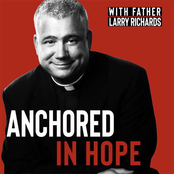 Anchored In Hope with Father Larry Richards – Catholic Faith