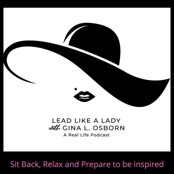 Lead Like a Lady with Gina L. Osborn – A Real Life Podcast
