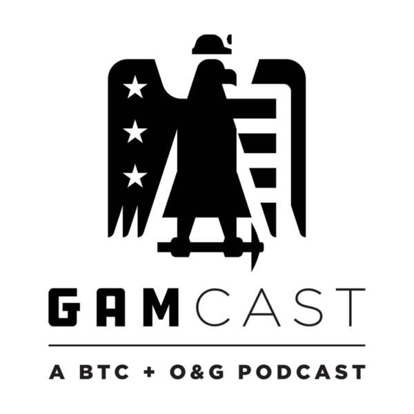 GAMcast: A BTC & O&G Podcast