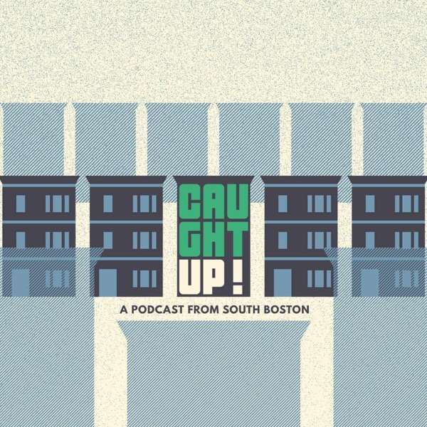 Caught Up: A Podcast From South Boston