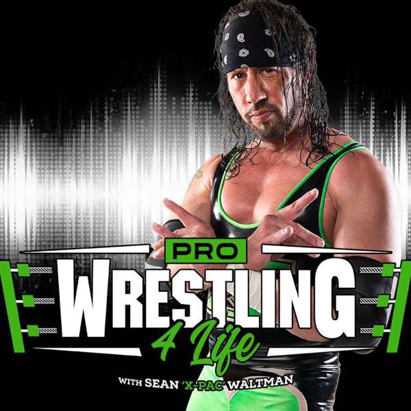 Pro Wrestling 4 Life w/ Sean “X-Pac” Waltman