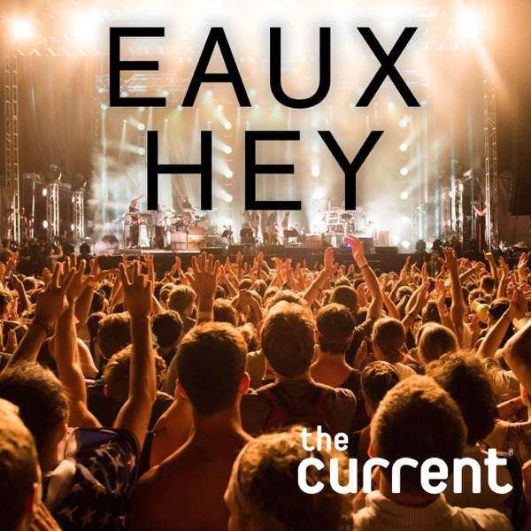 Eaux Hey: An Eaux Claires Festival podcast from The Current