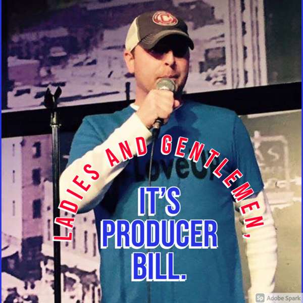 Ladies and Gentlemen, it’s Producer Bill.