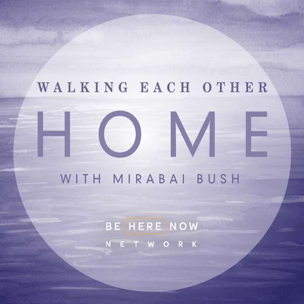 Walking Each Other Home with Mirabai Bush – Be Here Now Network / Love Serve Remember Foundation