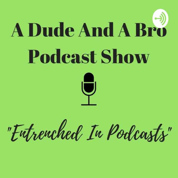 A Dude And A Bro Podcast Show