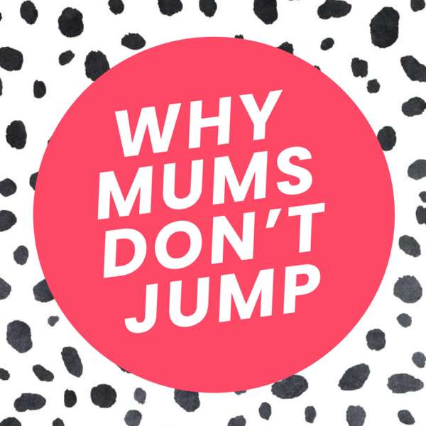 Why Mums Don’t Jump