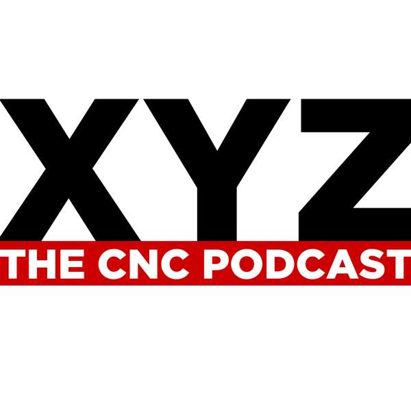 XYZ – The CNC Podcast
