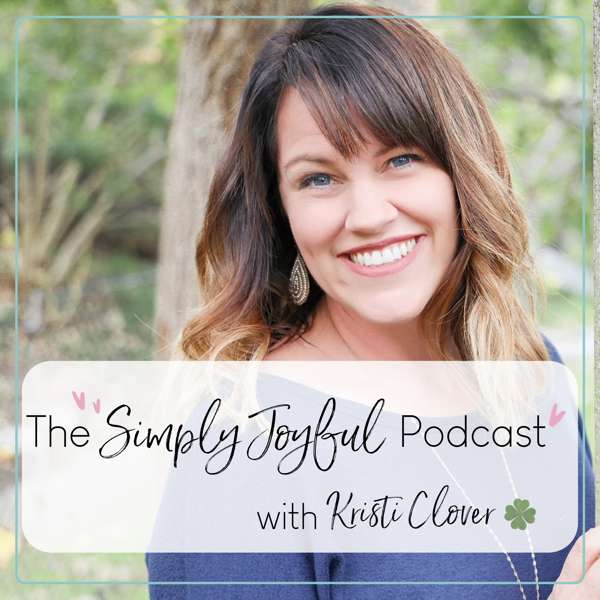 Simply Joyful with Kristi Clover | Encouragement for your Faith and Family