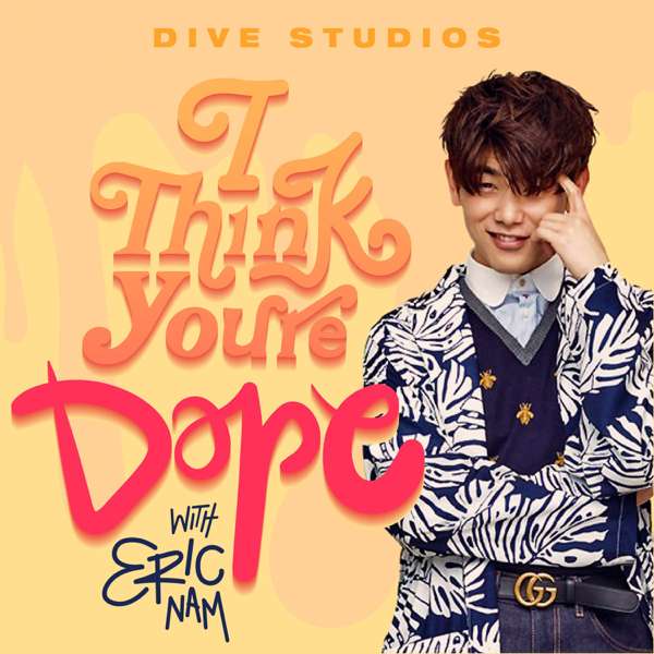 I Think You’re Dope w/ Eric Nam