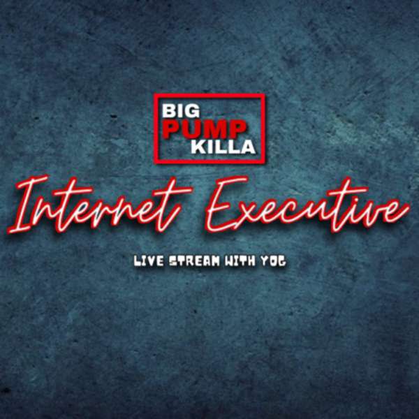 BIG PUMP KILLA – INTERNET EXECUTIVE