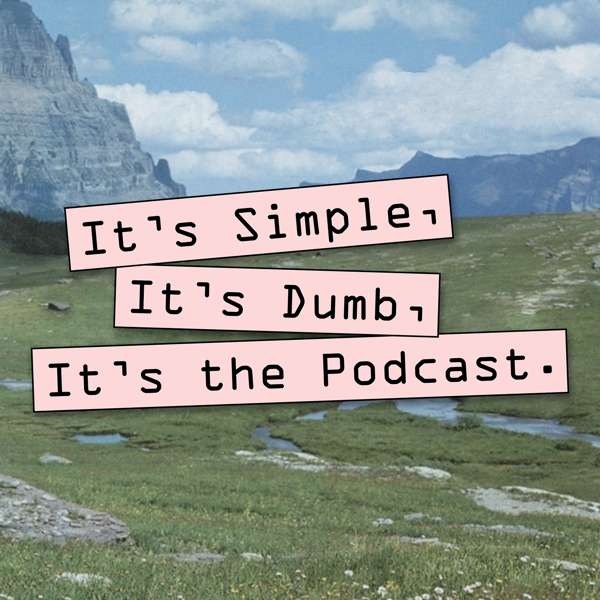 It’s Simple, It’s Dumb, It’s the Podcast