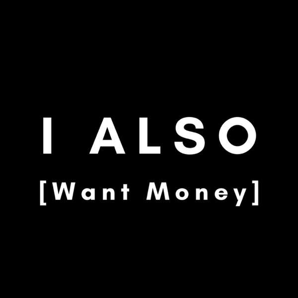 I ALSO Want Money