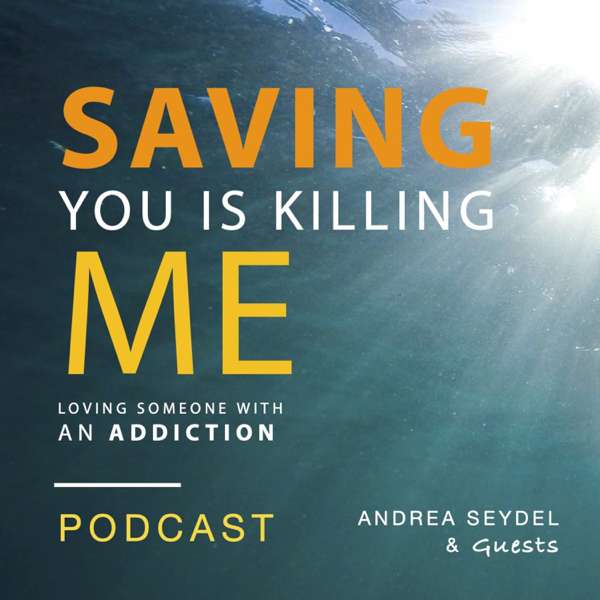 The Saving You Is Killing Me: Loving Someone With An Addiction Podcast