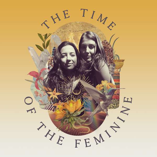 The Time of the Feminine – A Global Sisterhood Podcast