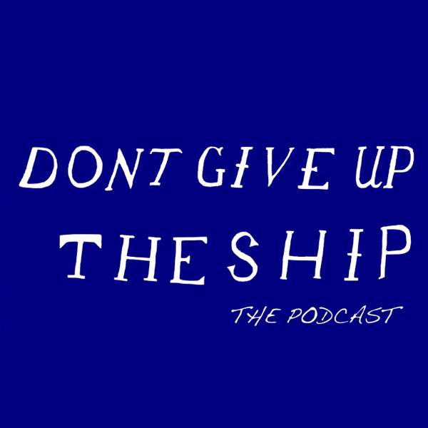 Don’t Give Up The Ship Podcast