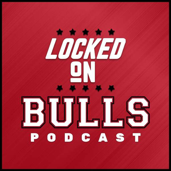 Locked On Bulls – Daily Podcast On The Chicago Bulls