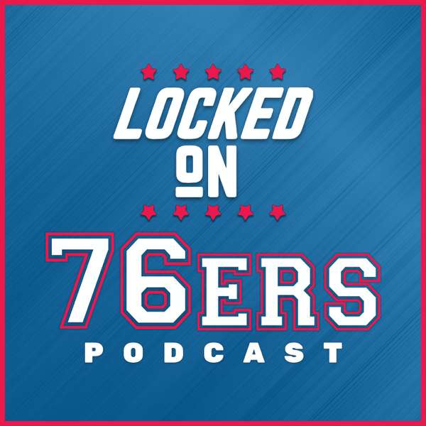 Locked On 76ers – Daily Podcast On The Philadelphia Sixers