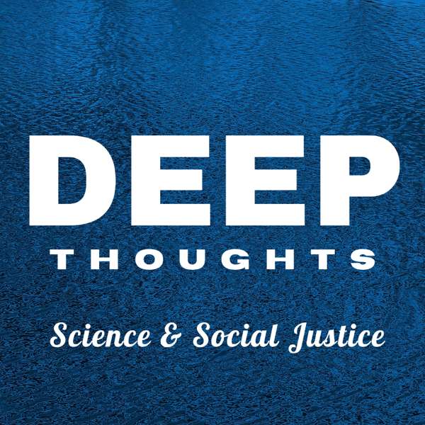 Deep Thoughts: Science and Social Justice