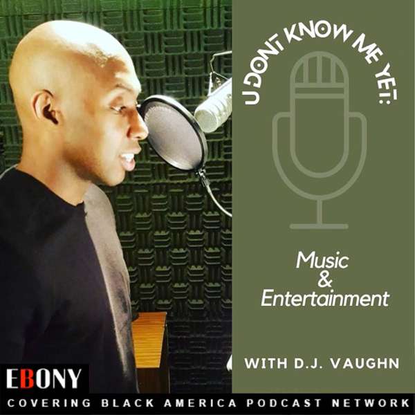 U Don’t Know Me Yet, Music & Entertainment with D.J. Vaughn