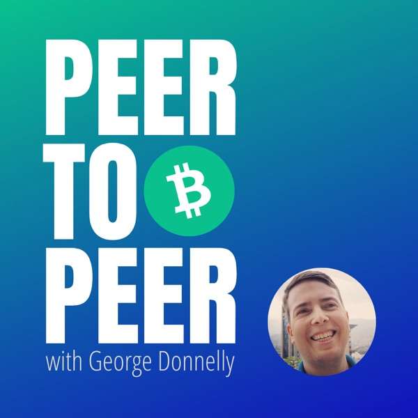 Peer to Peer with George Donnelly: A Bitcoin Cash Podcast