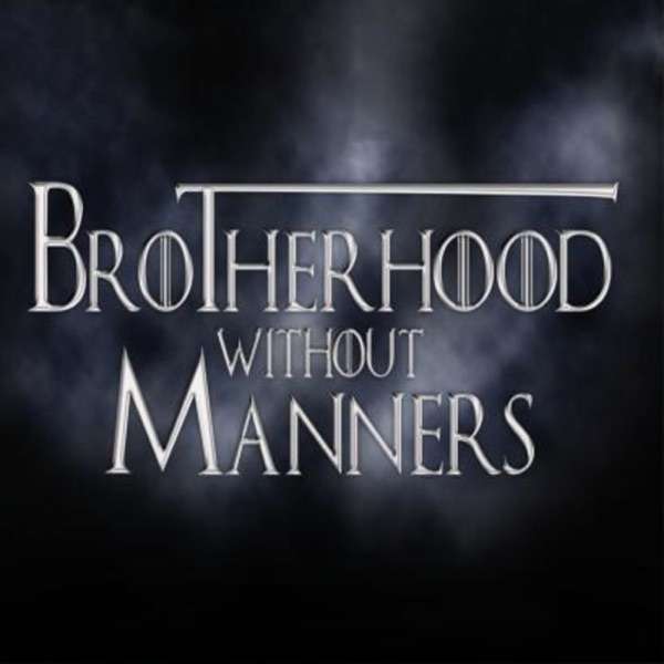 Brotherhood Without Manners – A Game of Thrones reread Podcast