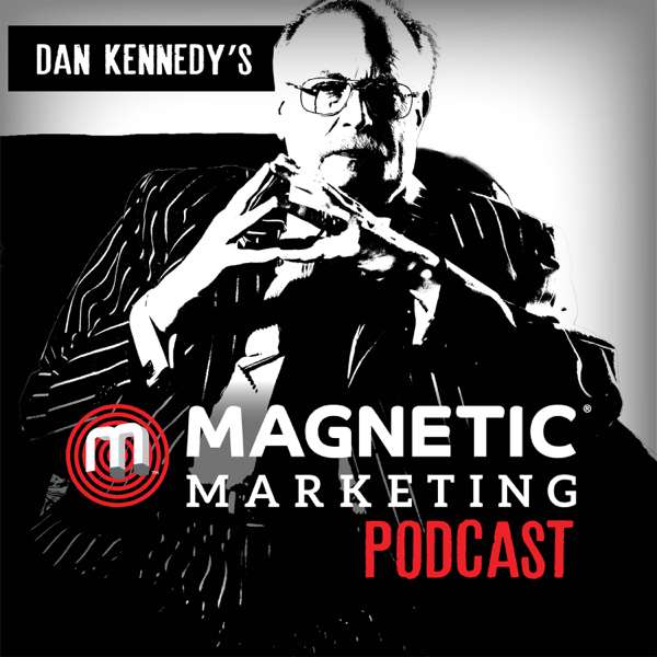 Dan Kennedy’s Magnetic Marketing Podcast