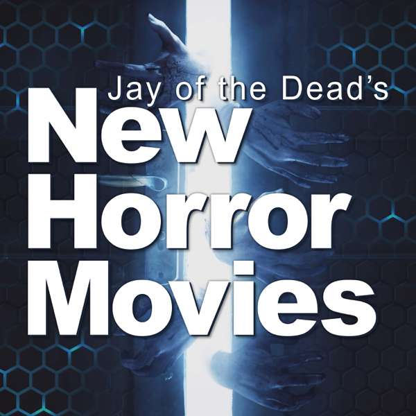 Jay of the Dead's New Horror Movies - TopPodcast.com