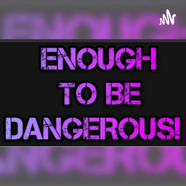 Enough To Be Dangerous