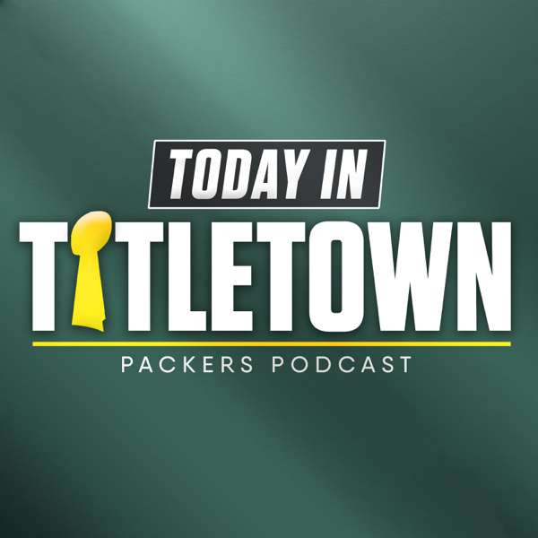 Today in Titletown Packers Podcast