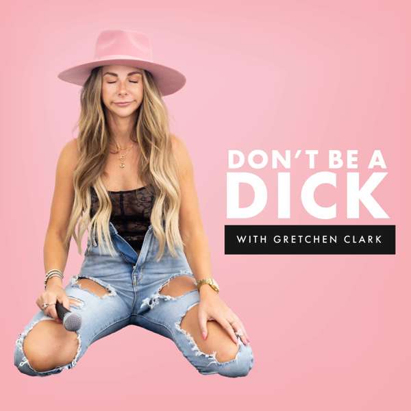 Don’t Be A Dick with Gretchen Clark