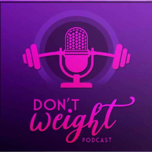 Don’t Weight Podcast