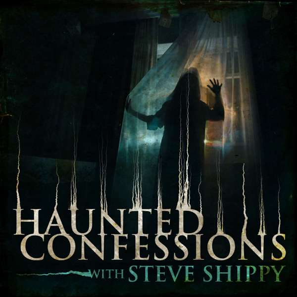 Haunted Confessions with Steve Shippy