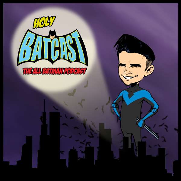 Holy BatCast – The All Batman Podcast