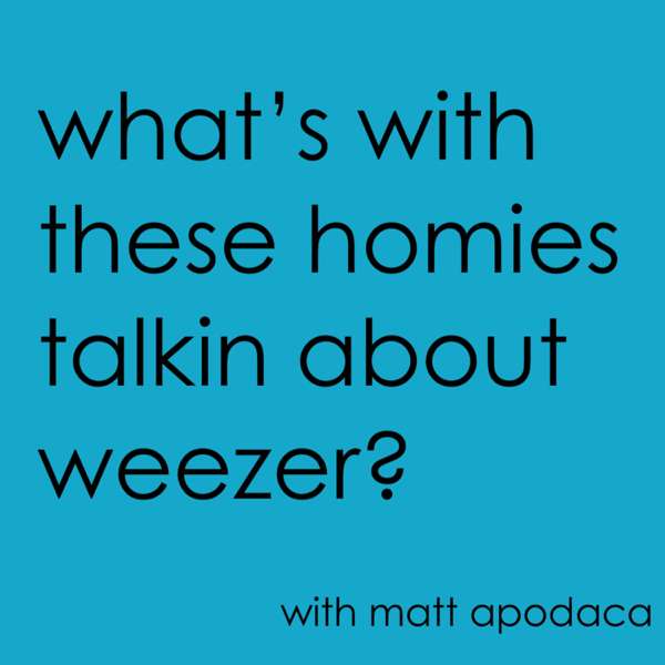 What’s With These Homies Talkin’ About Weezer