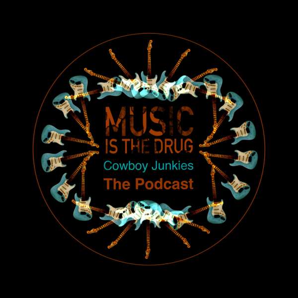 Cowboy Junkies: Music Is The Drug – The Podcast