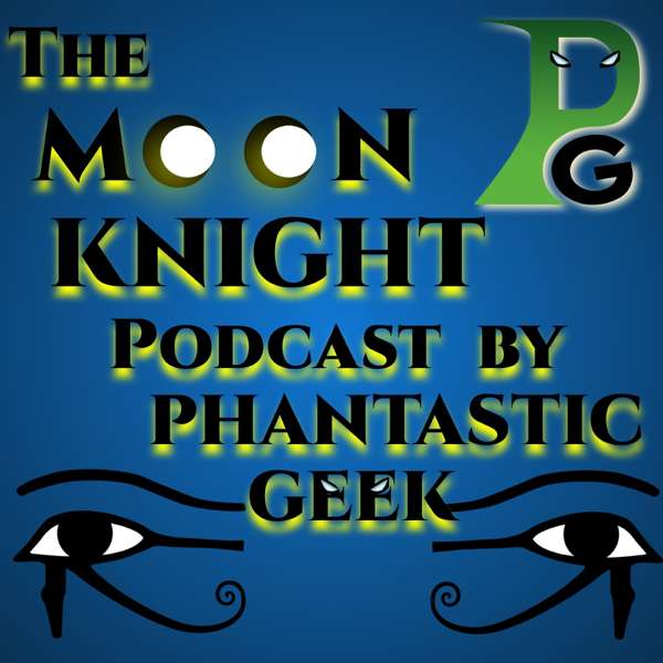 The MOON KNIGHT Podcast by Phantastic Geek