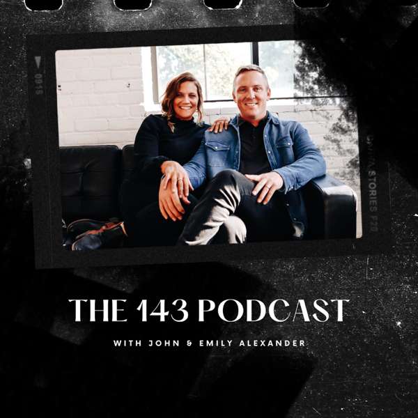 The 143 Podcast with John & Emily Alexander