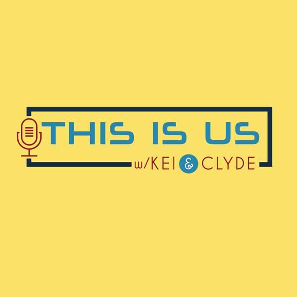This Is Us Podcast with Kei & Clyde
