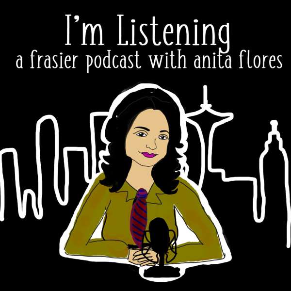 I’m Listening : A Frasier Podcast with Anita Flores