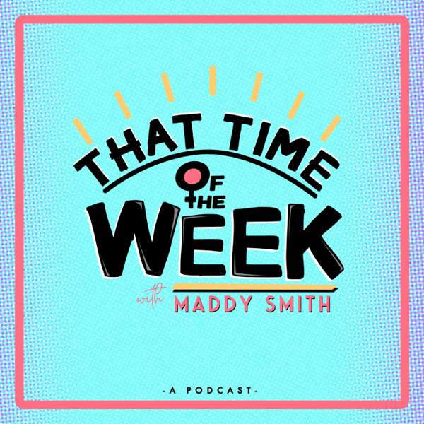 That Time of the WEEK with Maddy Smith