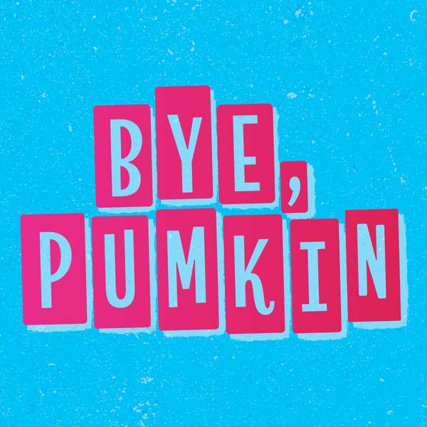 Bye, Pumkin
