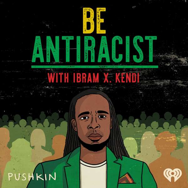 Be Antiracist with Ibram X. Kendi – iHeartPodcasts and Pushkin Industries