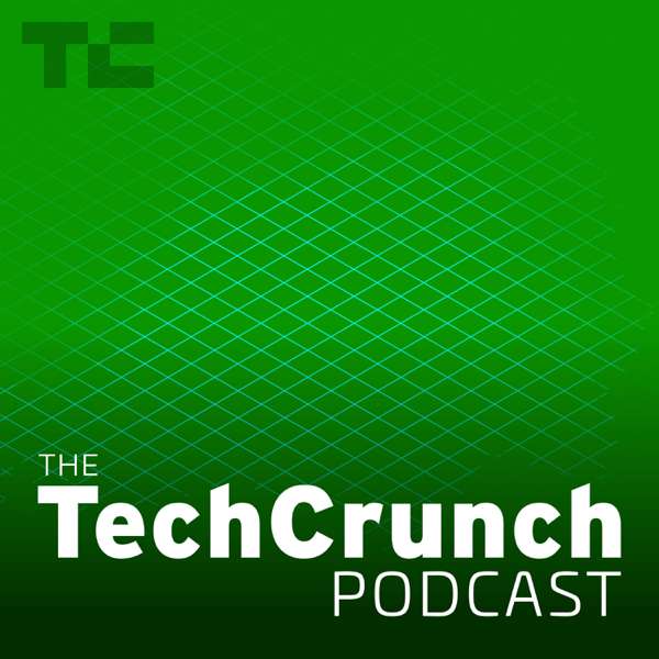 The TechCrunch Podcast 2.0 – TechCrunch