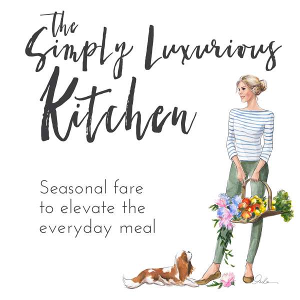 The Simply Luxurious Kitchen – Seasonal Fare to Elevate the Everyday Meal