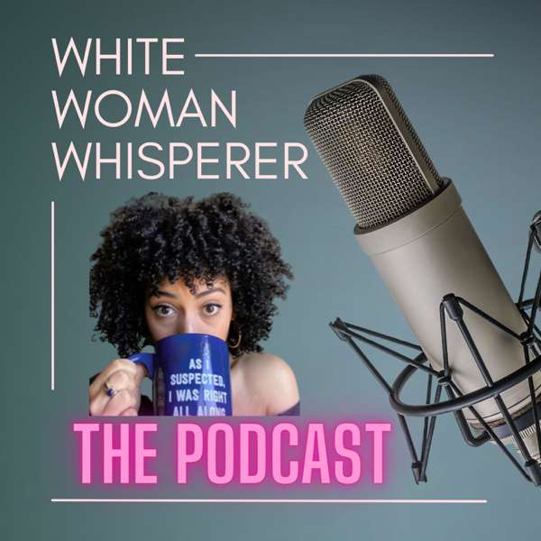 White Woman Whisperer™️: the Podcast