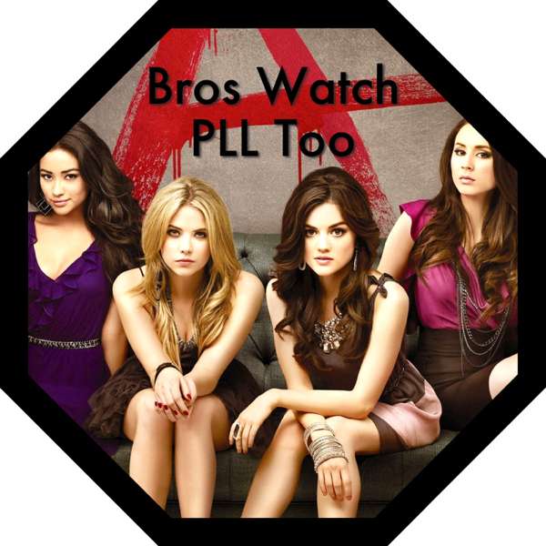 Bros Watch PLL Too – A Pretty Little Liars podcast