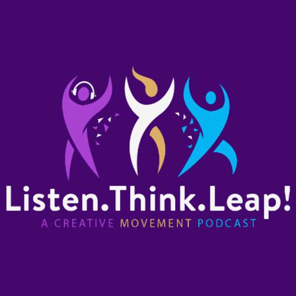 Listen.Think.Leap! A Creative Movement Podcast – Listen.Think.Leap!, LLC