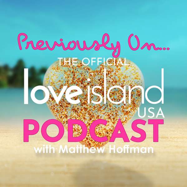 Previously On… The Official Love Island USA podcast with Matthew Hoffman